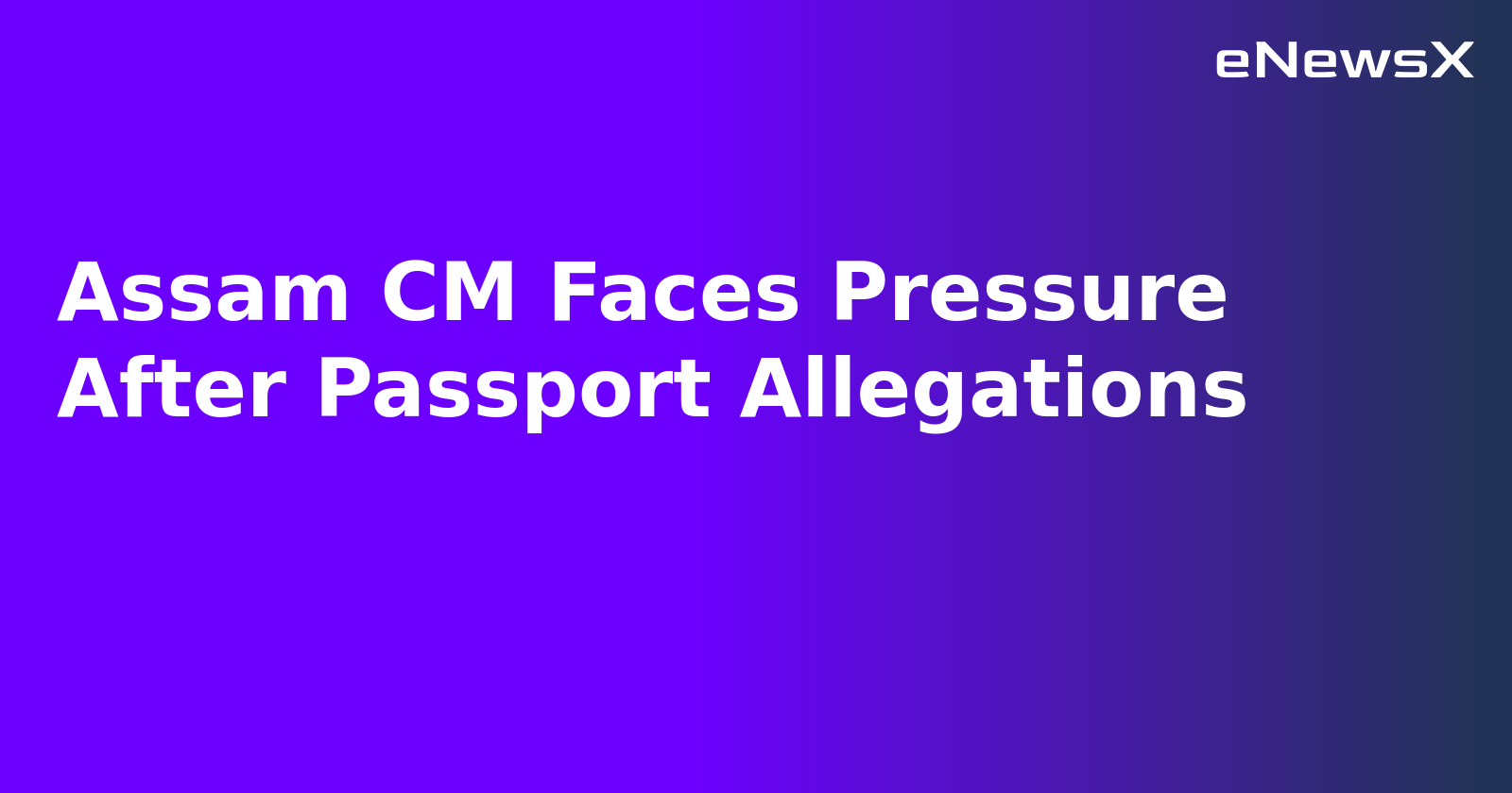 Assam CM Faces Pressure After Passport Allegations.webp