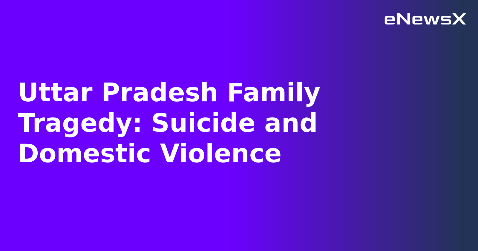 Uttar Pradesh Family Tragedy: Suicide and Domestic Violence