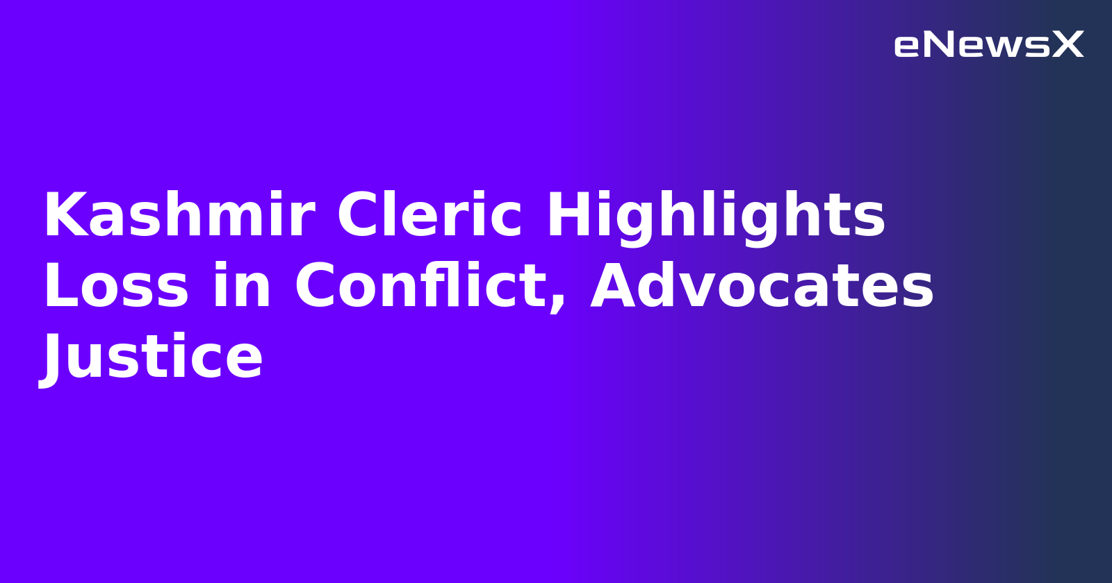 Kashmir Cleric Highlights Loss in Conflict, Advocates Justice