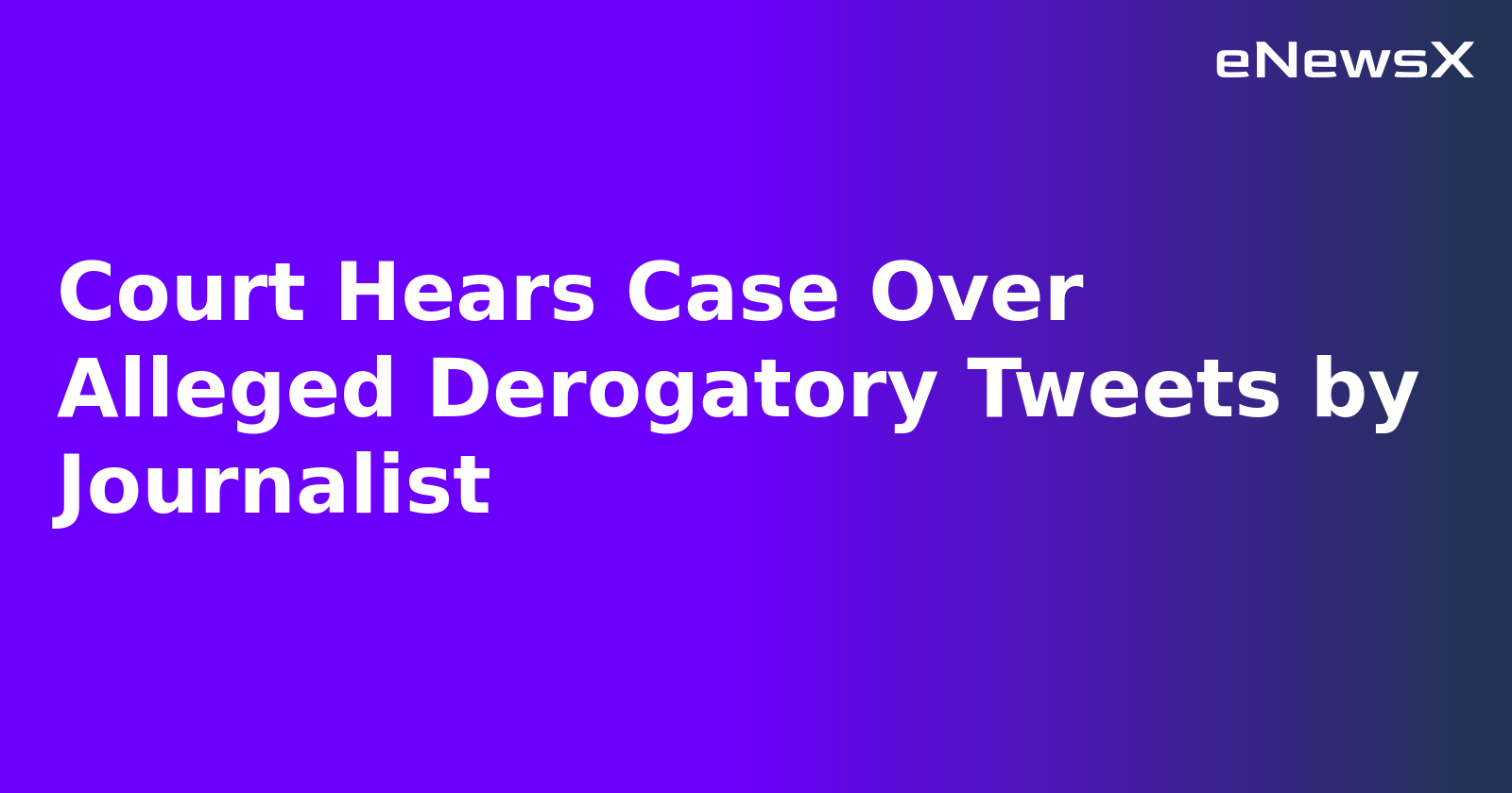 Court Hears Case Over Alleged Derogatory Tweets by Journalist.webp