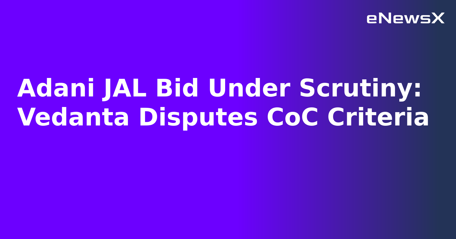 Adani JAL Bid Under Scrutiny: Vedanta Disputes CoC Criteria.webp