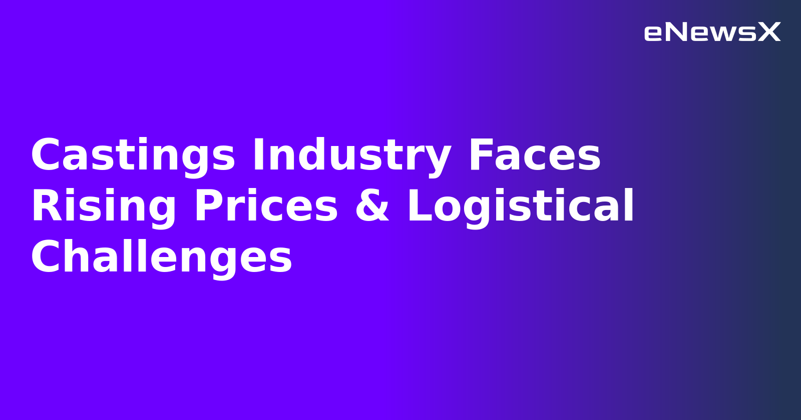 Castings Industry Faces Rising Prices & Logistical Challenges.webp