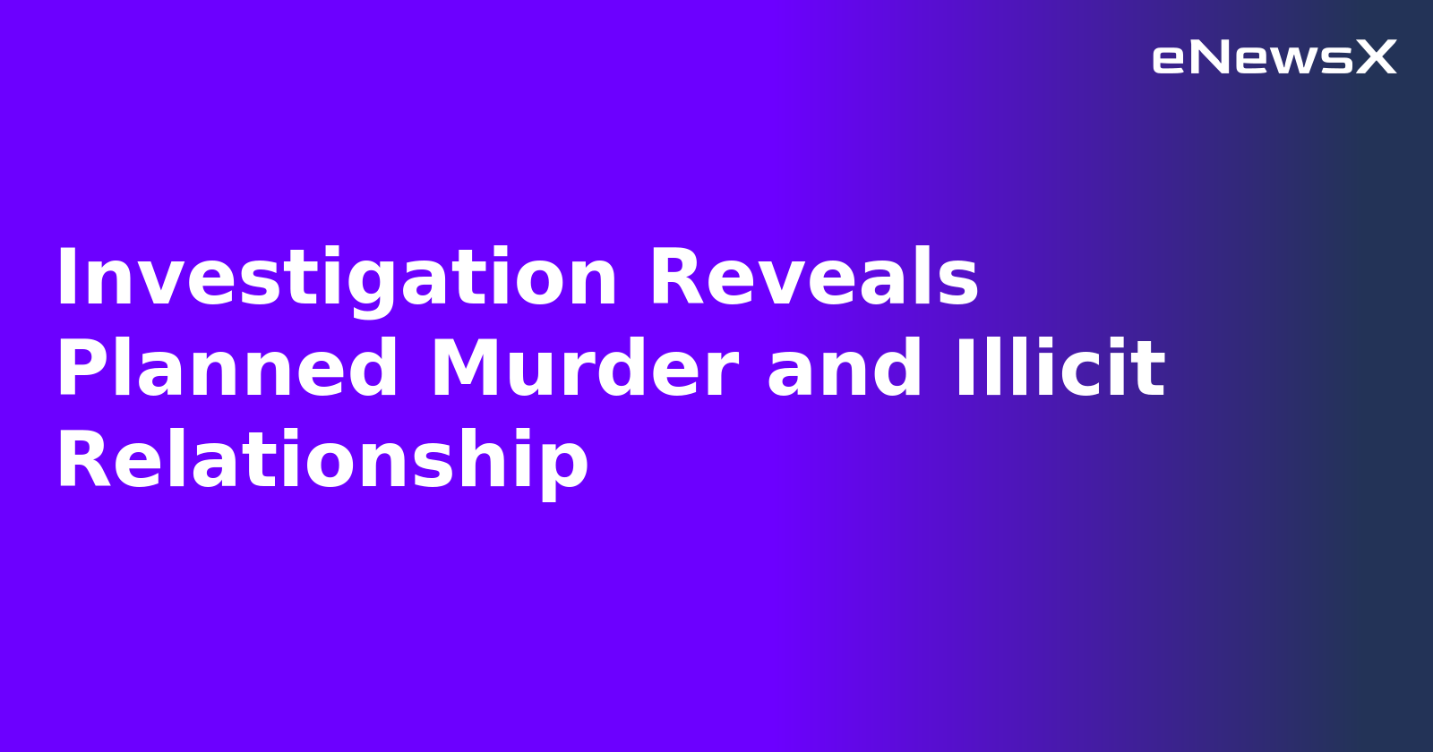Investigation Reveals Planned Murder and Illicit Relationship.webp