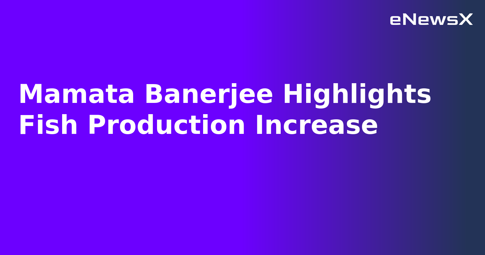 Mamata Banerjee Highlights Fish Production Increase.webp