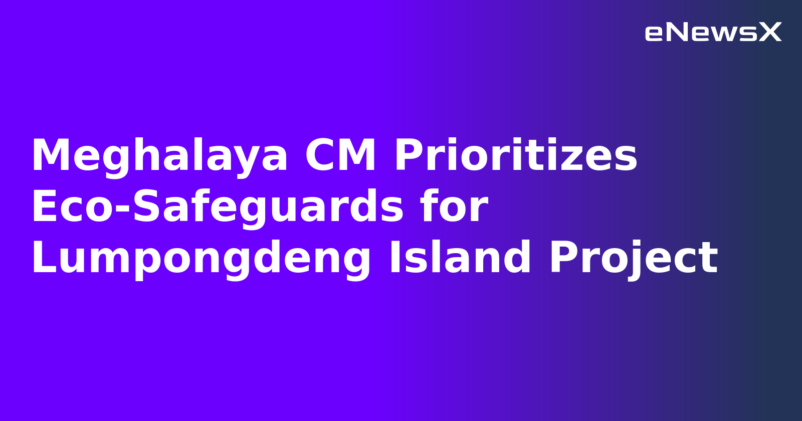 Meghalaya CM Prioritizes Eco-Safeguards for Lumpongdeng Island Project.webp