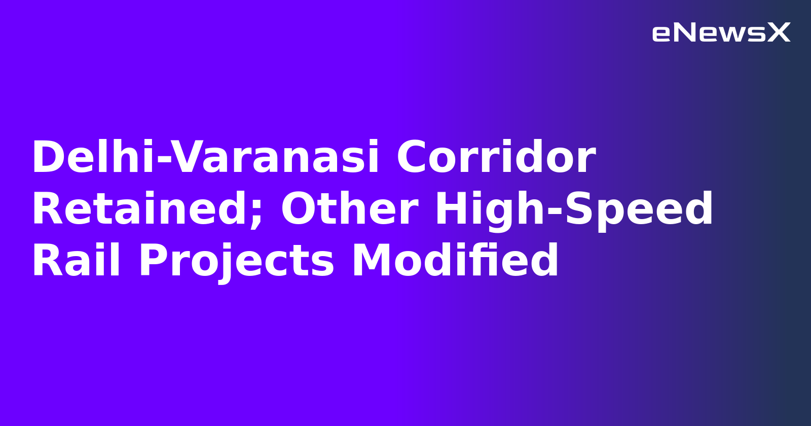 Delhi-Varanasi Corridor Retained; Other High-Speed Rail Projects Modified.webp