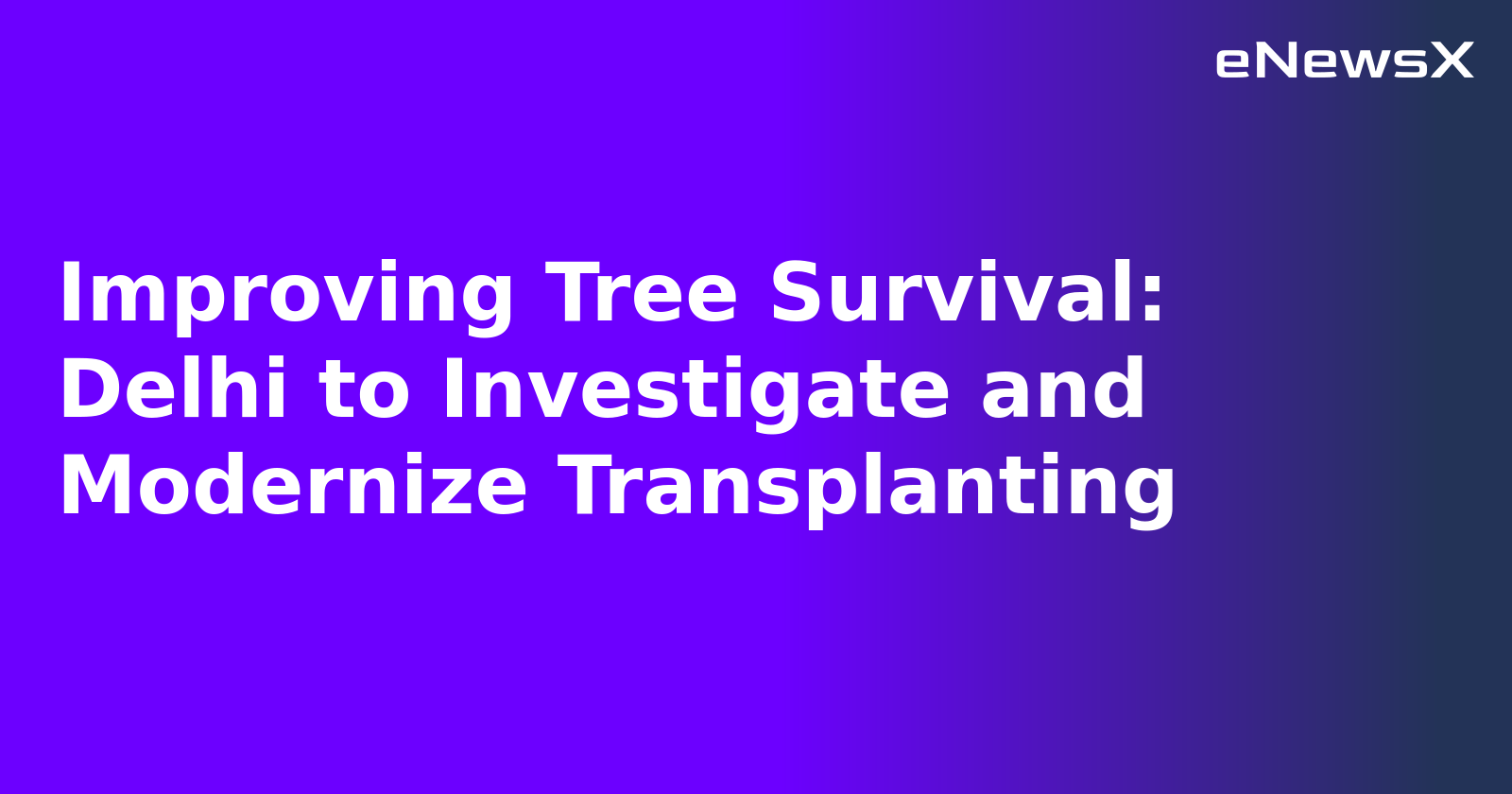 Improving Tree Survival: Delhi to Investigate and Modernize Transplanting.webp