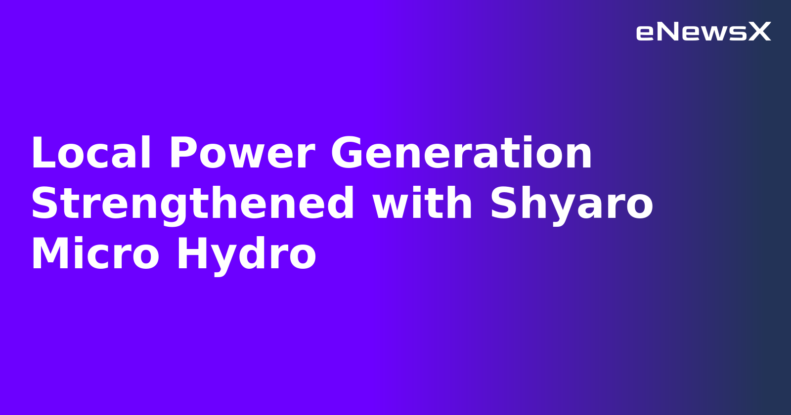 Local Power Generation Strengthened with Shyaro Micro Hydro.webp