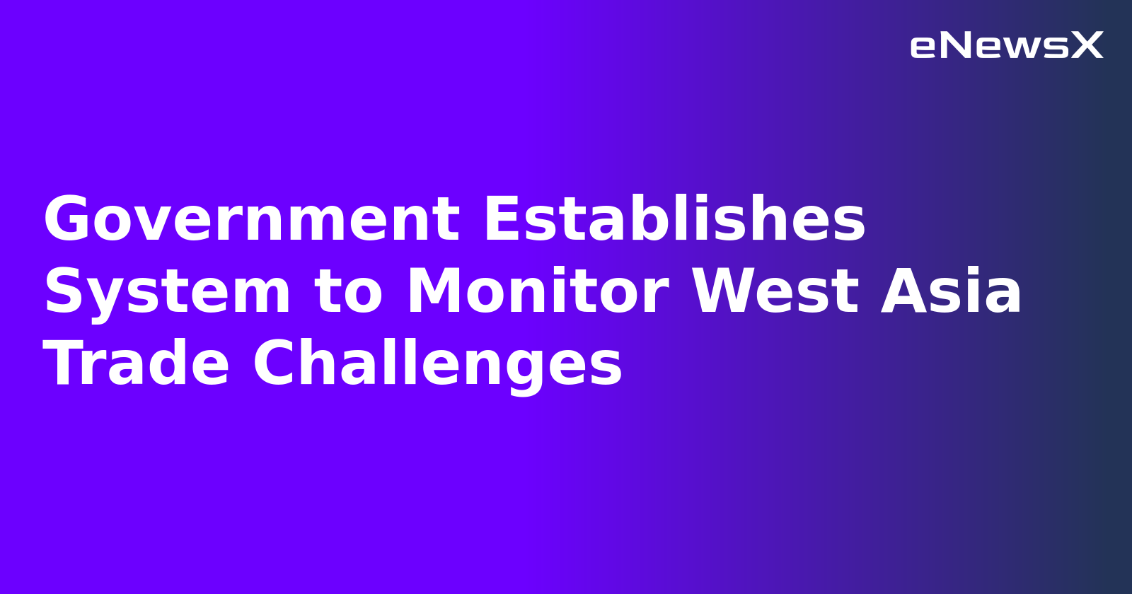Government Establishes System to Monitor West Asia Trade Challenges.webp