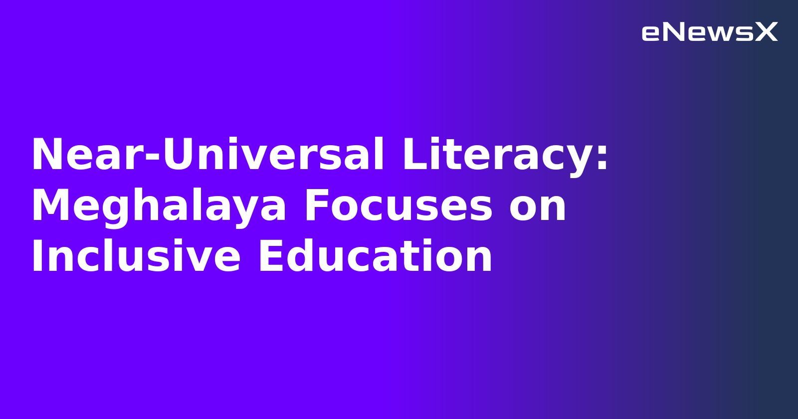 Near-Universal Literacy: Meghalaya Focuses on Inclusive Education.webp