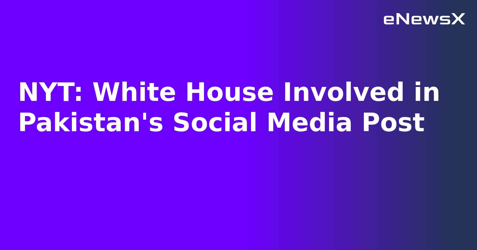 NYT: White House Involved in Pakistan's Social Media Post.webp NYT: White House Involved in Pakistan's Social Media Post.webp
