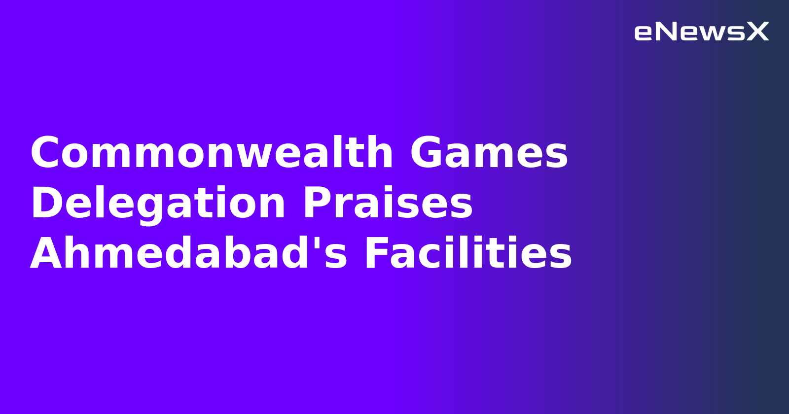 Commonwealth Games Delegation Praises Ahmedabad's Facilities.webp Commonwealth Games Delegation Praises Ahmedabad's Facilities.webp