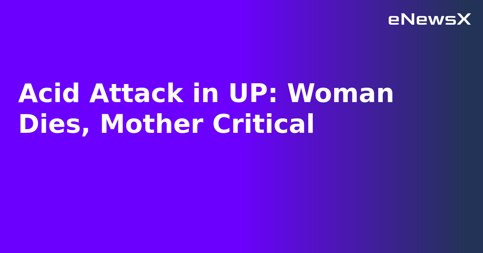 Acid Attack in UP: Woman Dies, Mother Critical.webp