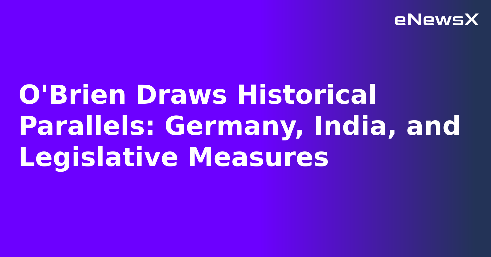 O'Brien Draws Historical Parallels: Germany, India, and Legislative Measures