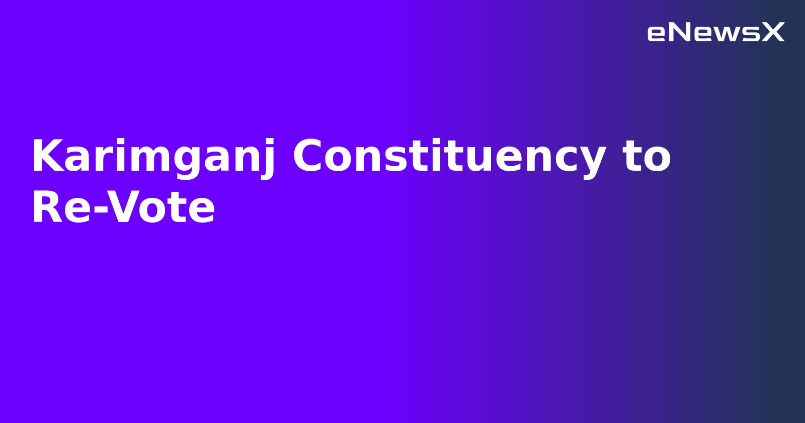 Karimganj Constituency to Re-Vote.webp