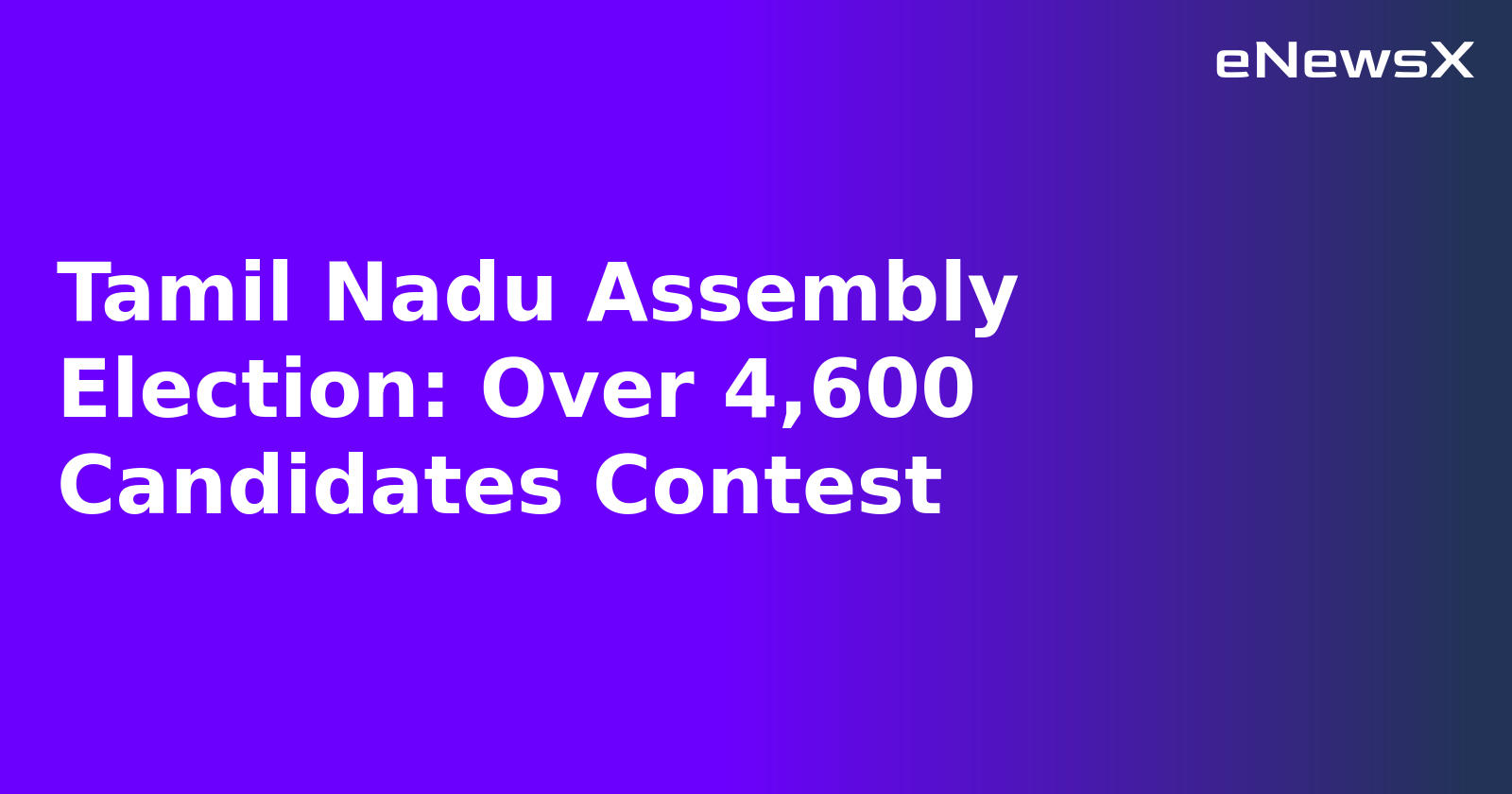Tamil Nadu Assembly Election: Over 4,600 Candidates Contest