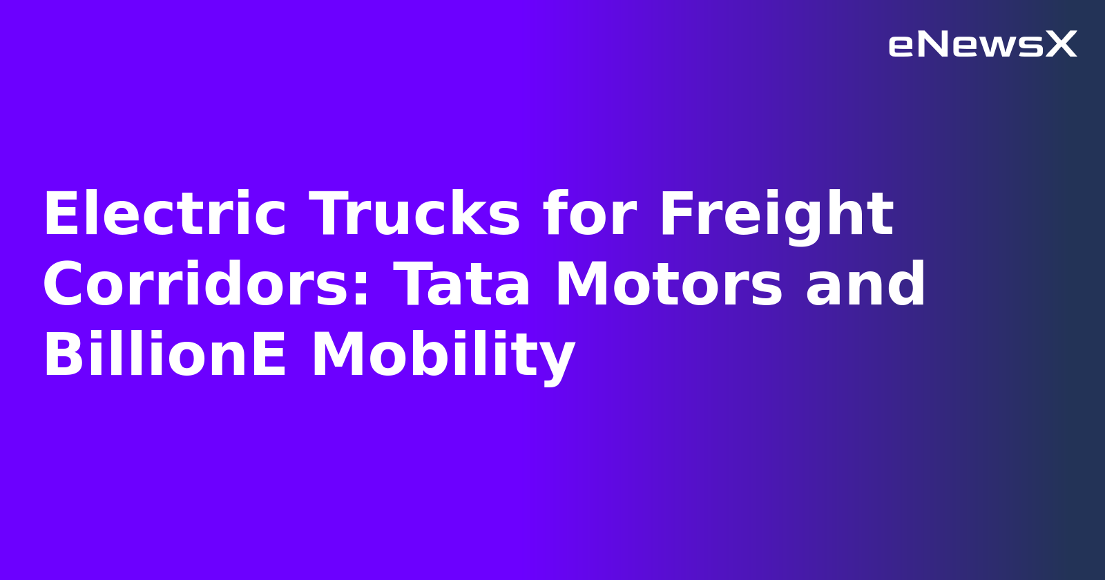 Electric Trucks for Freight Corridors: Tata Motors and BillionE Mobility.webp Electric Trucks for Freight Corridors: Tata Motors and BillionE Mobility.webp