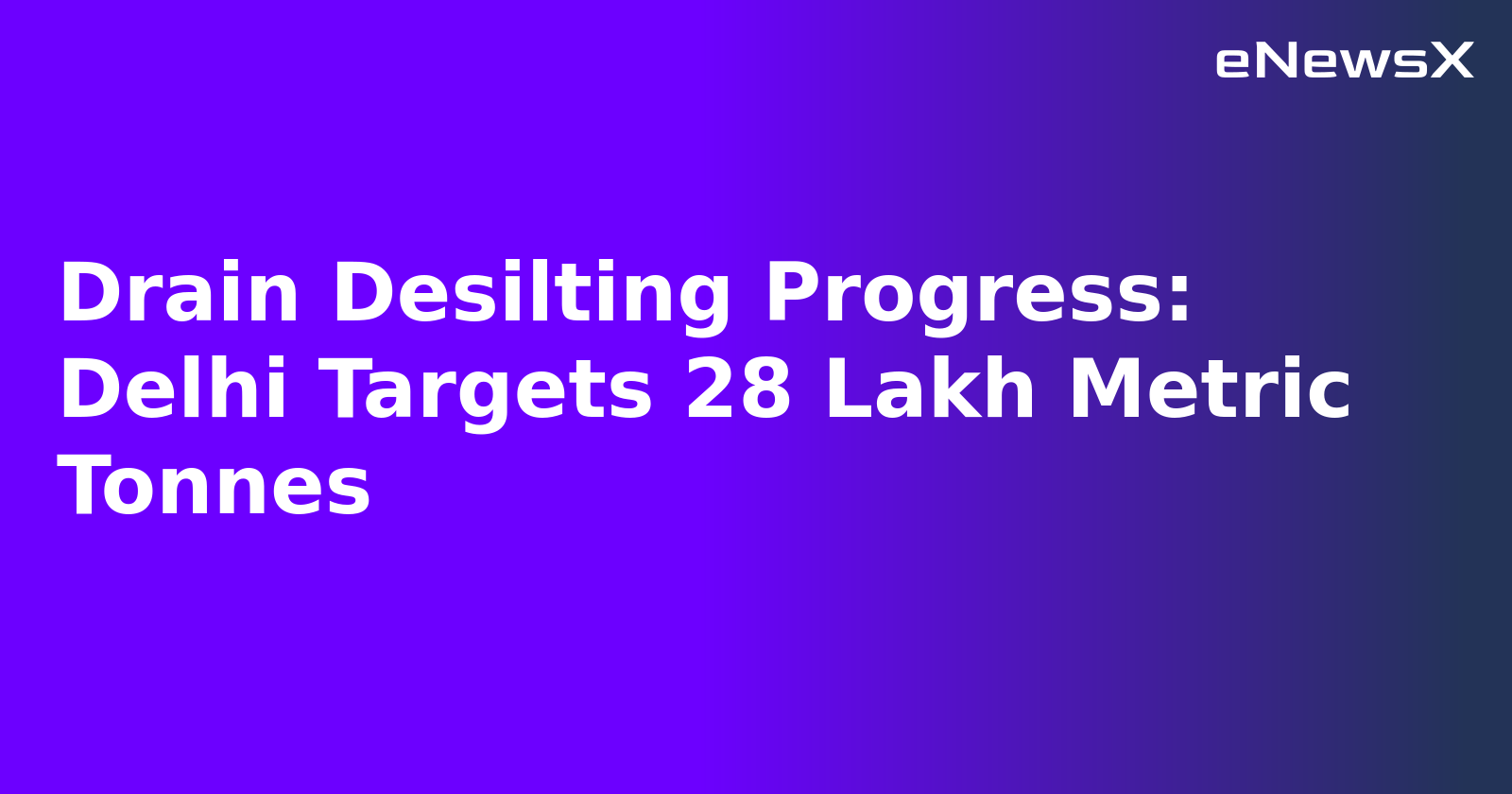 Drain Desilting Progress: Delhi Targets 28 Lakh Metric Tonnes.webp