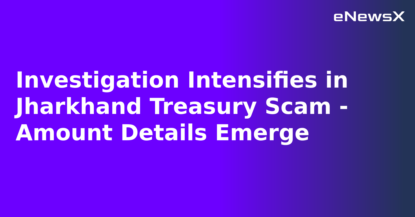 Investigation Intensifies in Jharkhand Treasury Scam - Amount Details Emerge.webp