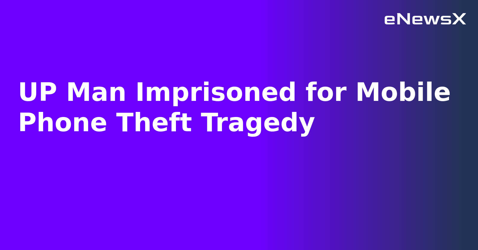 UP Man Imprisoned for Mobile Phone Theft Tragedy