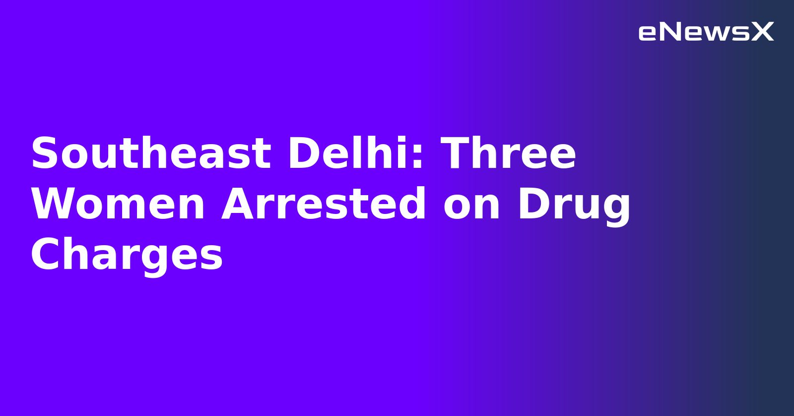 Southeast Delhi: Three Women Arrested on Drug Charges.webp