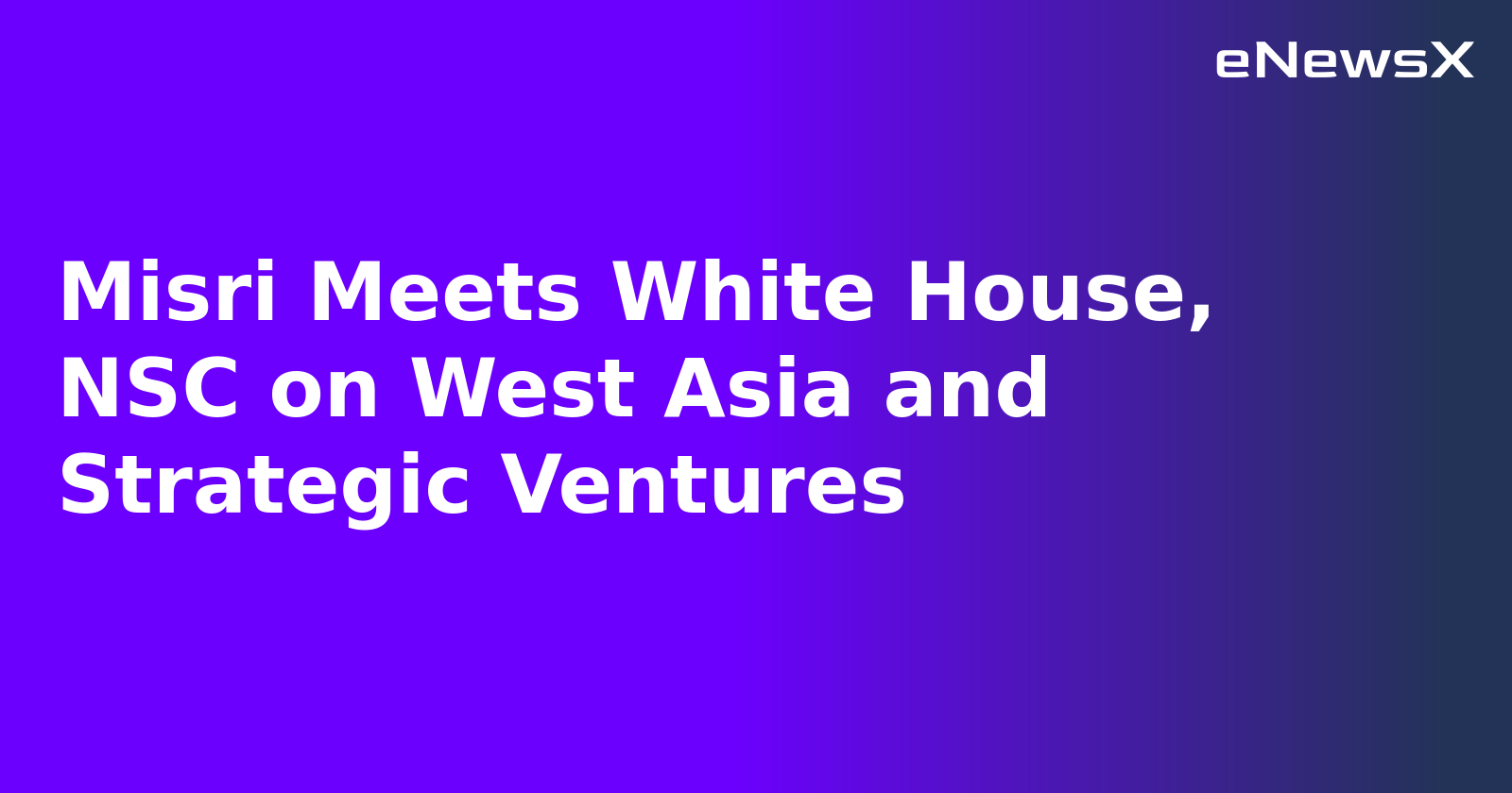 Misri Meets White House, NSC on West Asia and Strategic Ventures.webp