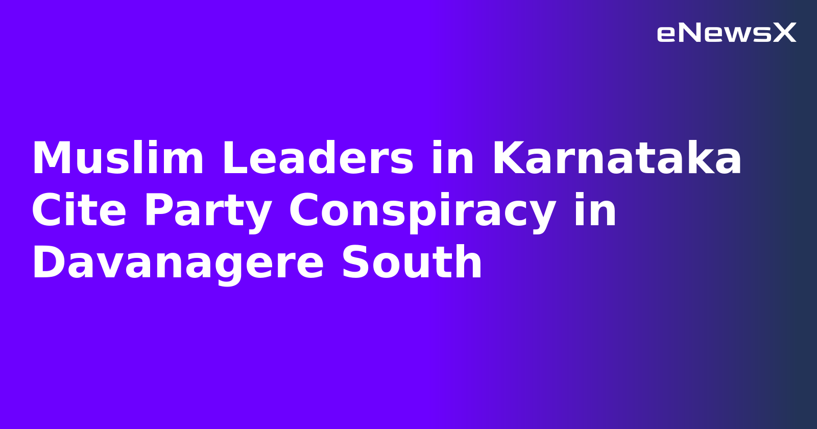 Muslim Leaders in Karnataka Cite Party Conspiracy in Davanagere South.webp