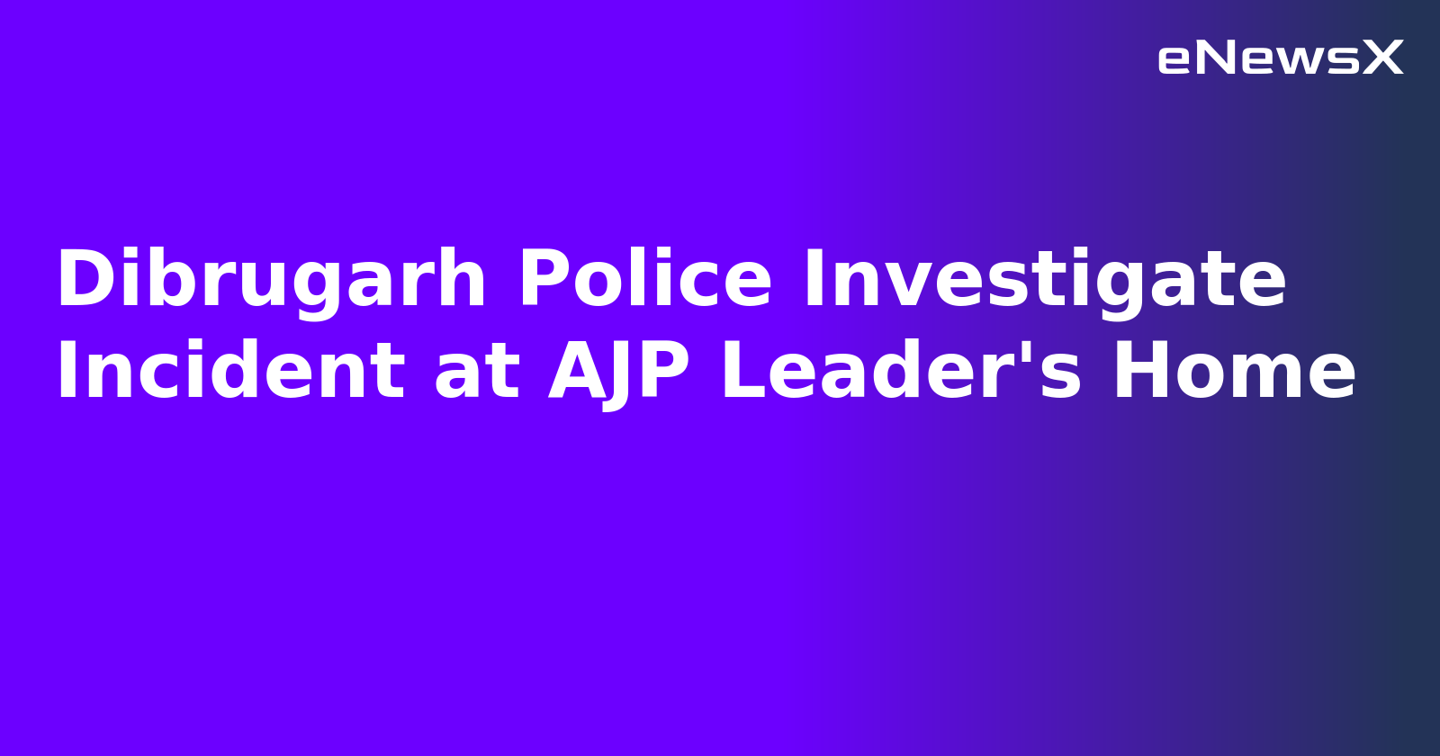 Dibrugarh Police Investigate Incident at AJP Leader's Home.webp Dibrugarh Police Investigate Incident at AJP Leader's Home.webp
