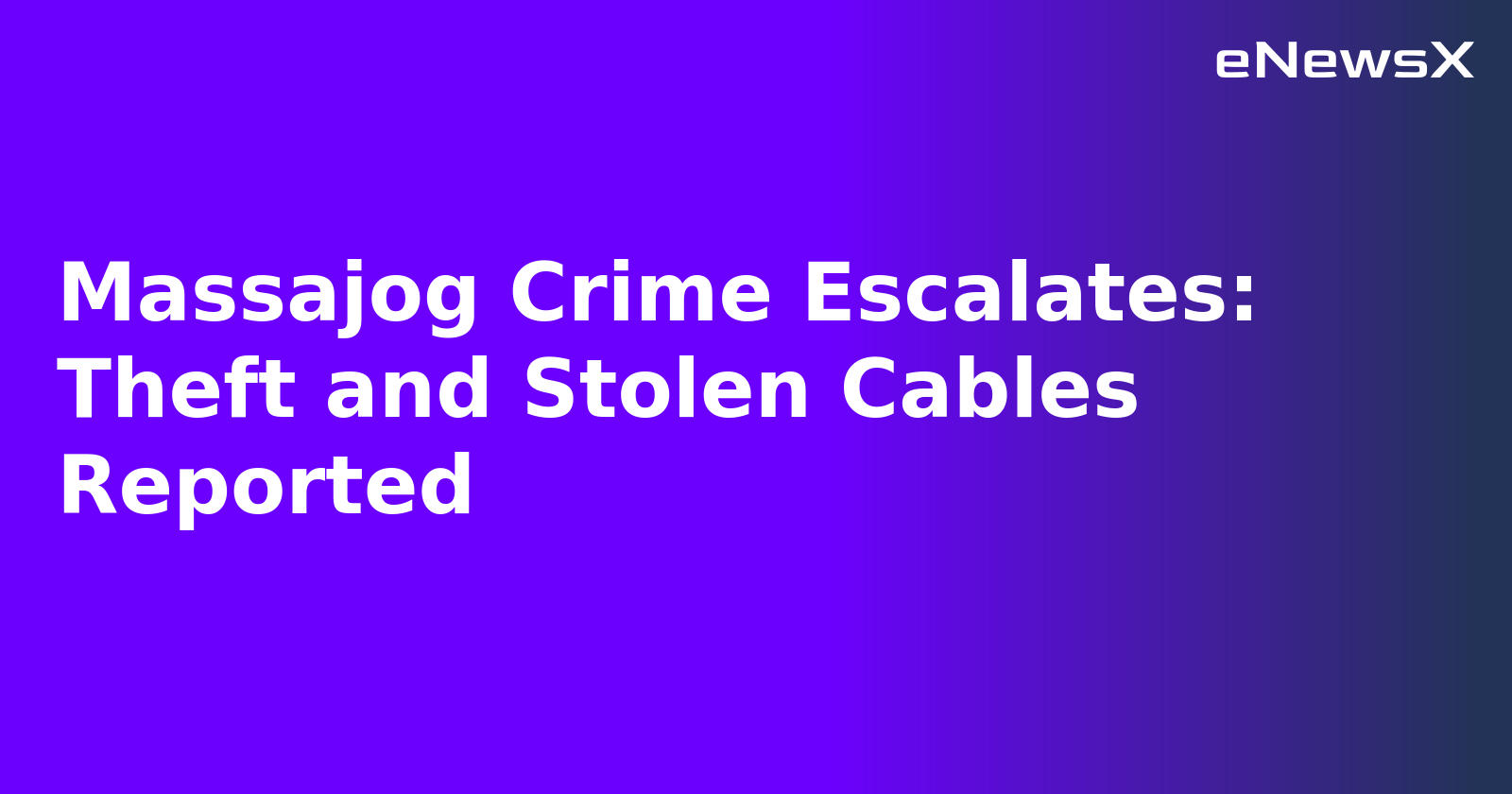 Massajog Crime Escalates: Theft and Stolen Cables Reported.webp