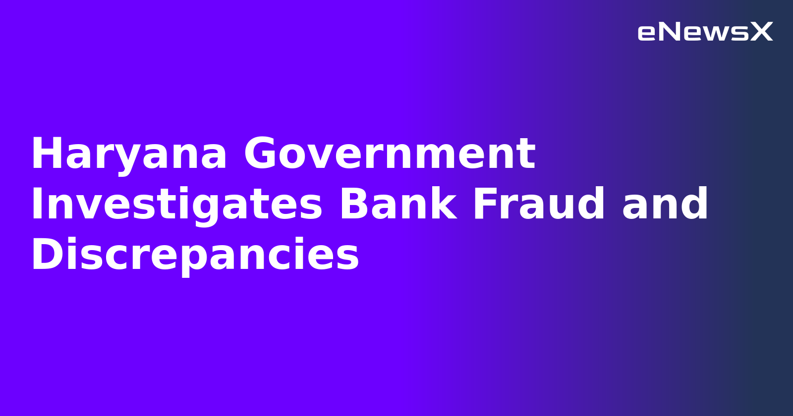 Haryana Government Investigates Bank Fraud and Discrepancies.webp Haryana Government Investigates Bank Fraud and Discrepancies.webp