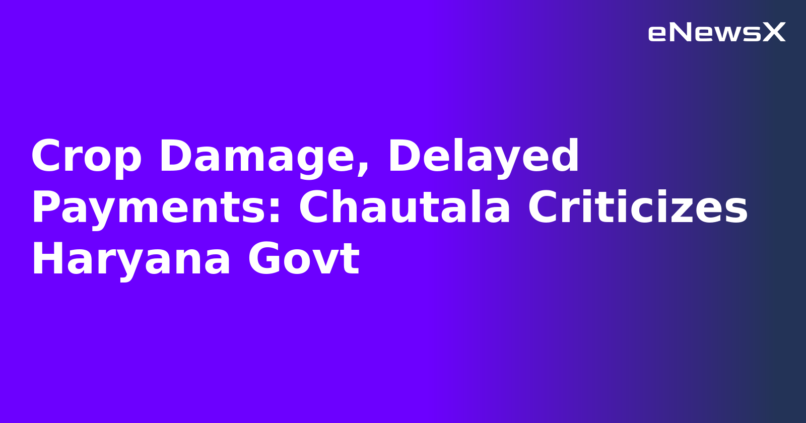 Crop Damage, Delayed Payments: Chautala Criticizes Haryana Govt.webp