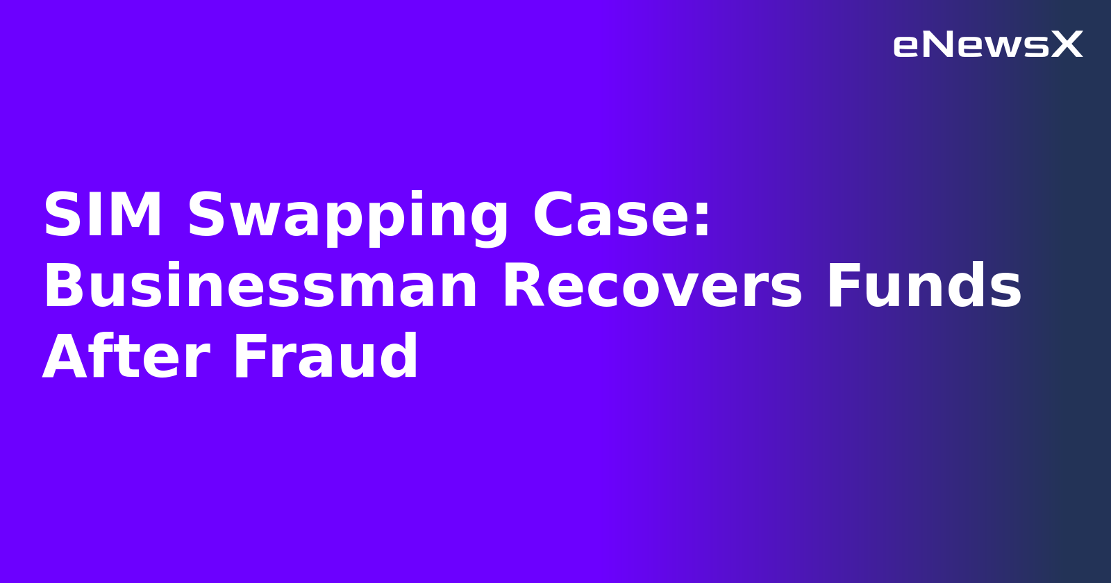 SIM Swapping Case: Businessman Recovers Funds After Fraud.webp