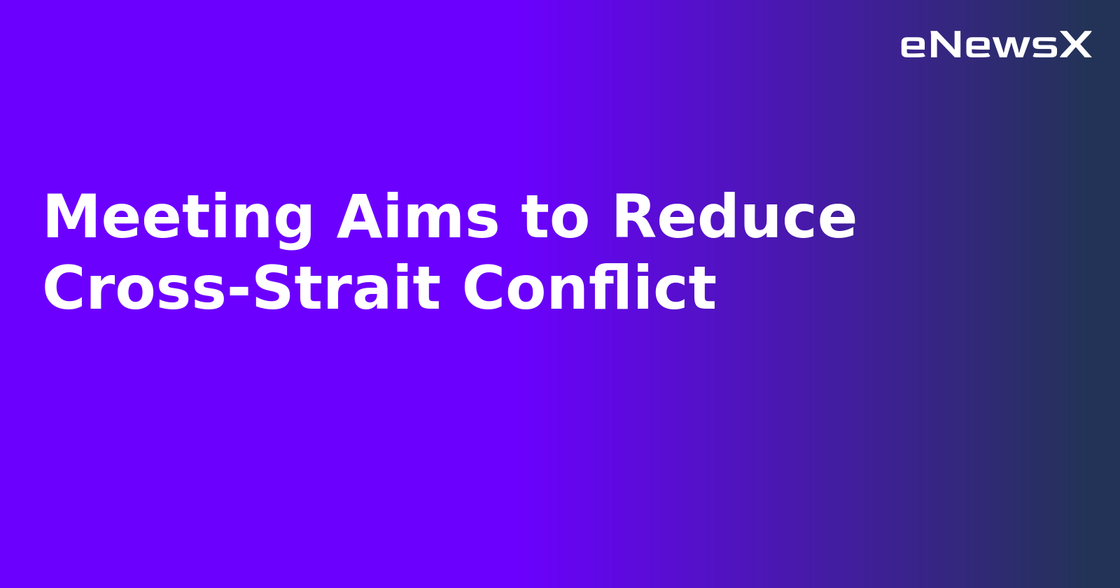 Meeting Aims to Reduce Cross-Strait Conflict.webp