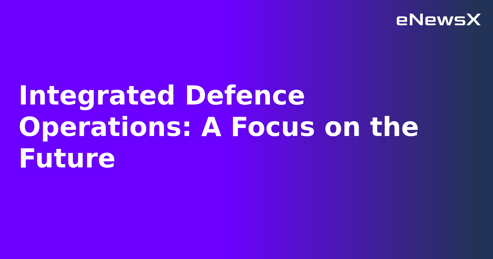 Integrated Defence Operations: A Focus on the Future.webp