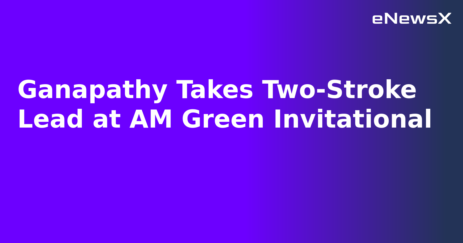 Ganapathy Takes Two-Stroke Lead at AM Green Invitational.webp