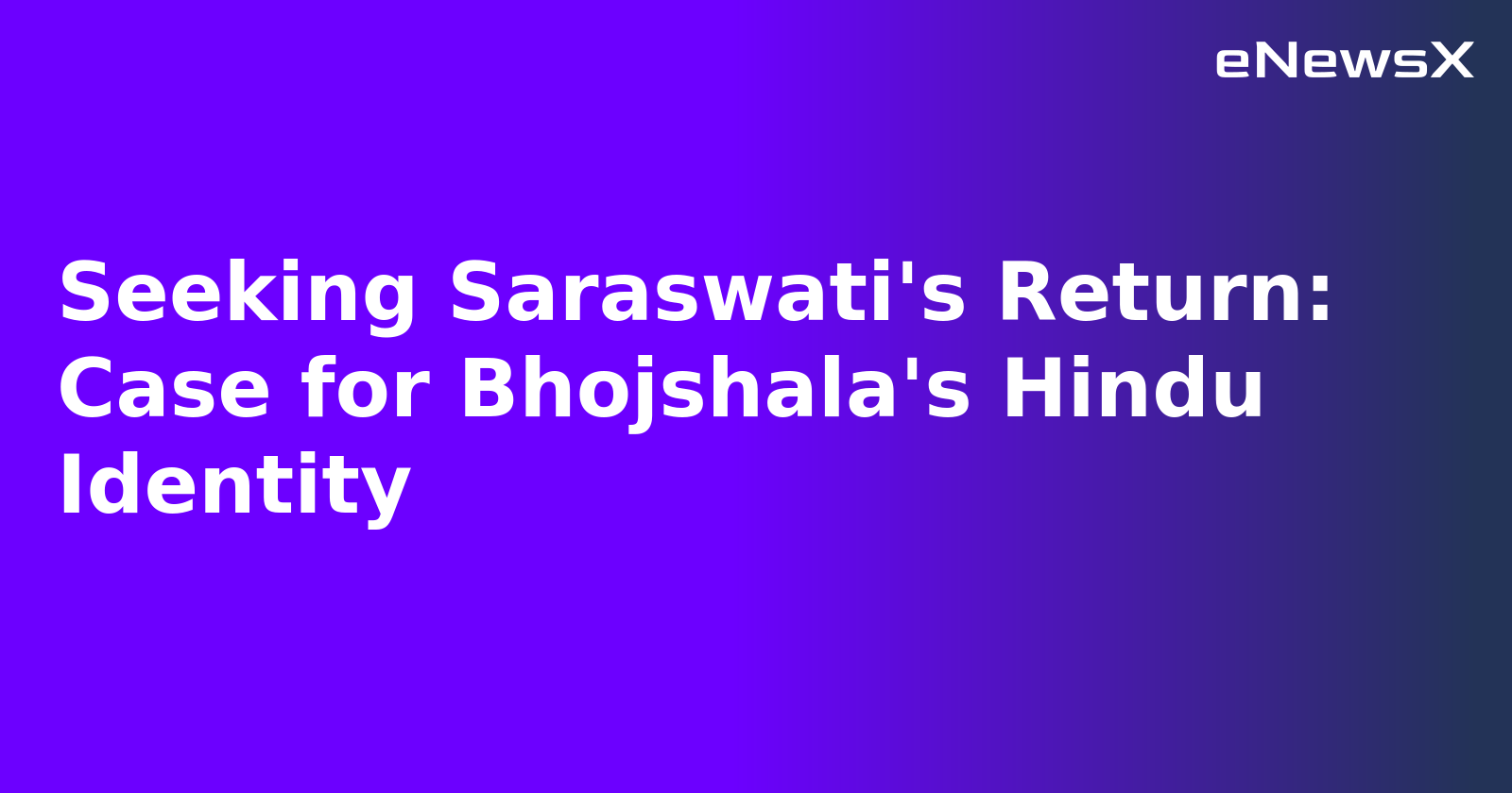 Seeking Saraswati's Return: Case for Bhojshala's Hindu Identity