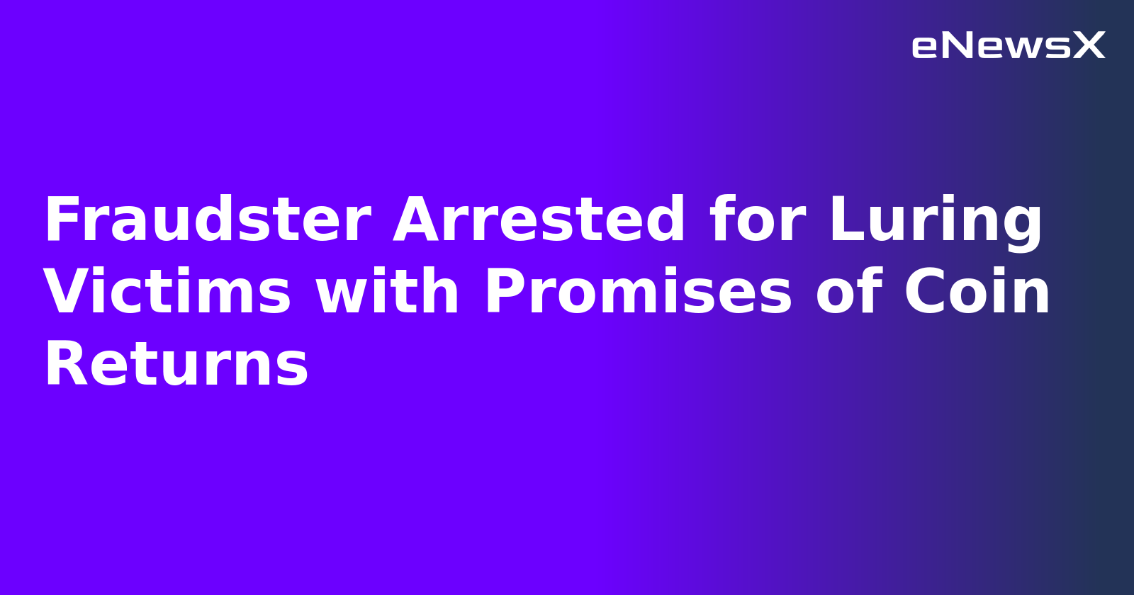 Fraudster Arrested for Luring Victims with Promises of Coin Returns.webp Fraudster Arrested for Luring Victims with Promises of Coin Returns.webp