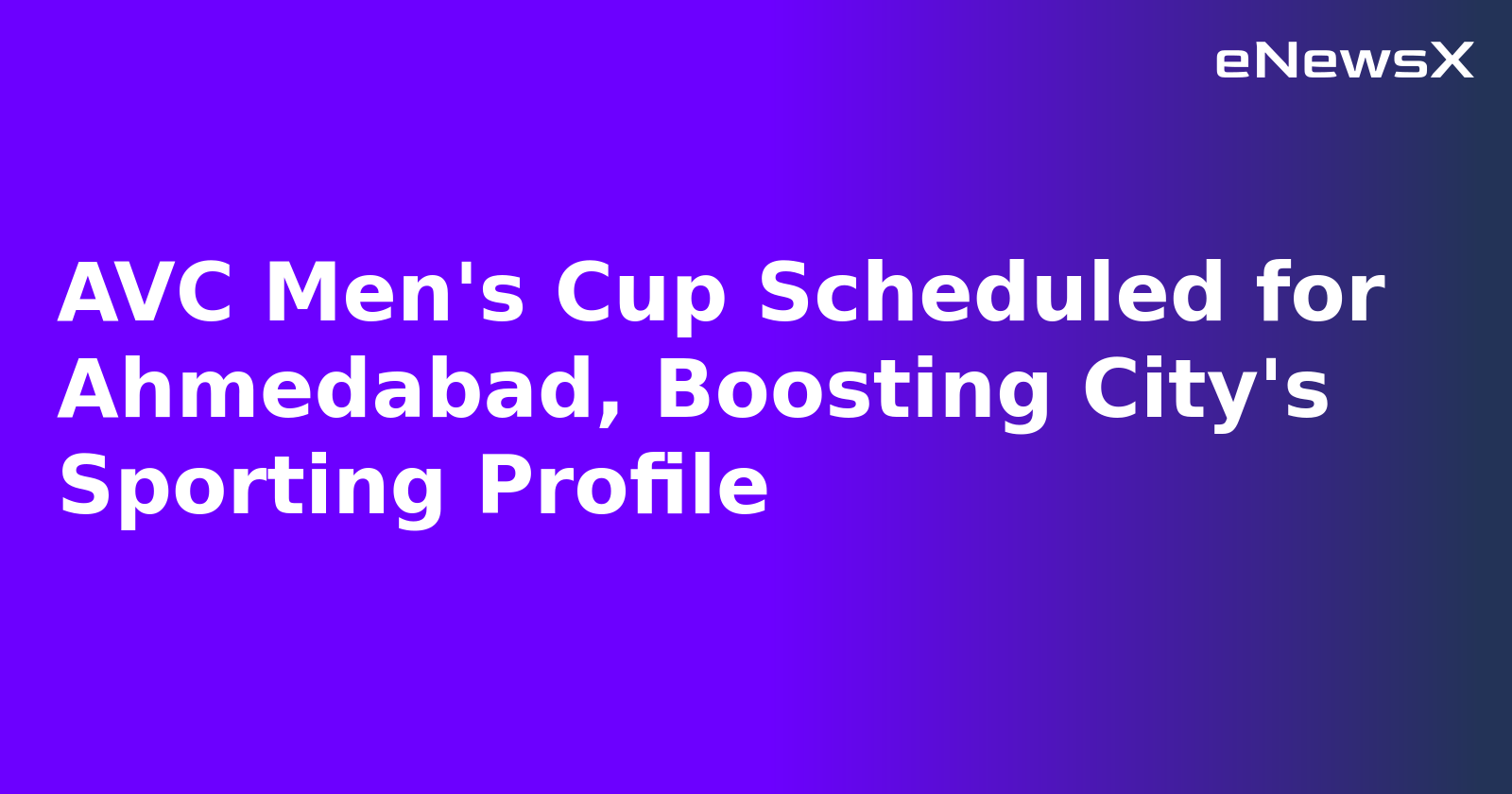 AVC Men's Cup Scheduled for Ahmedabad, Boosting City's Sporting Profile.webp