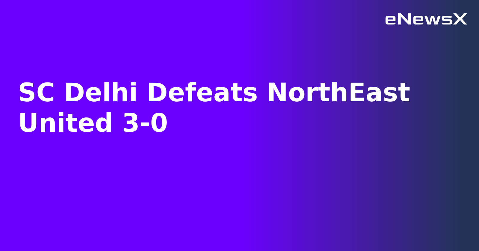 SC Delhi Defeats NorthEast United 3-0.webp