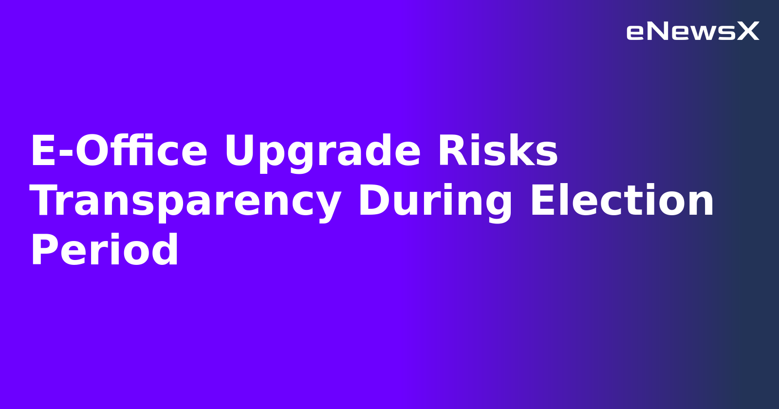 E-Office Upgrade Risks Transparency During Election Period.webp