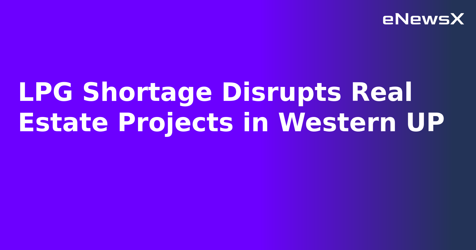 LPG Shortage Disrupts Real Estate Projects in Western UP.webp