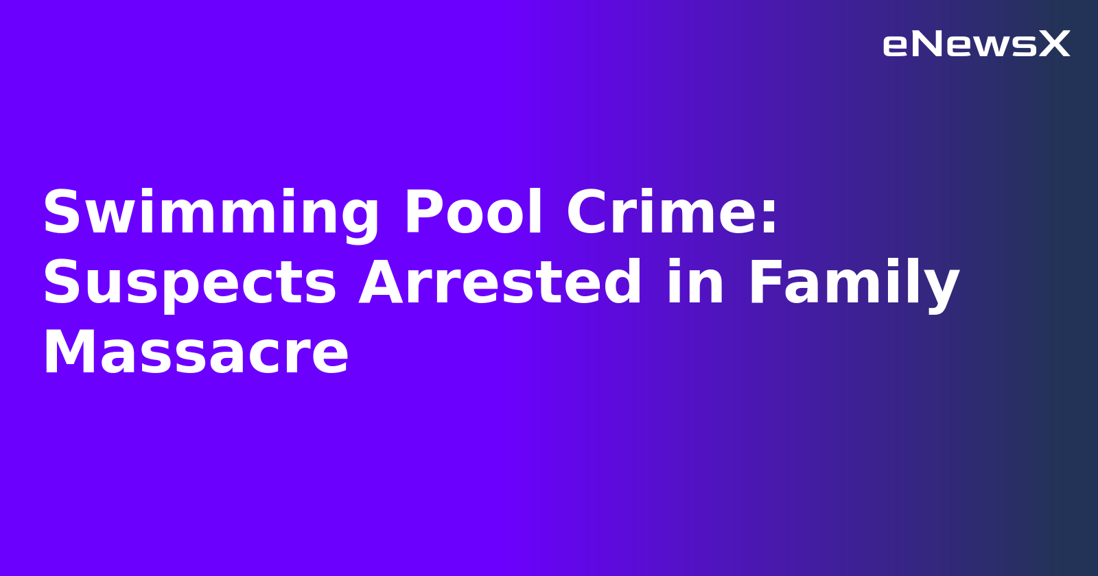Swimming Pool Crime: Suspects Arrested in Family Massacre.webp