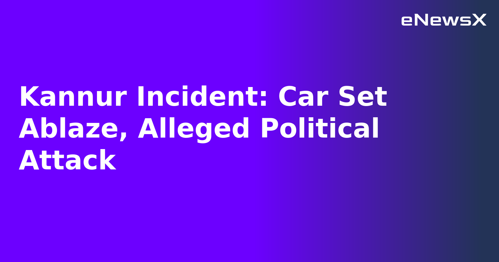 Kannur Incident: Car Set Ablaze, Alleged Political Attack.webp