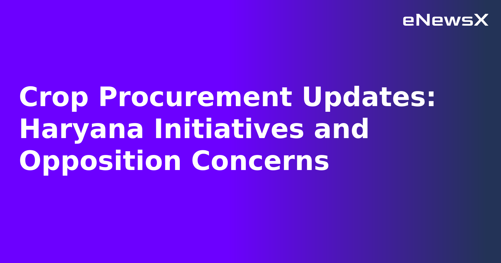 Crop Procurement Updates: Haryana Initiatives and Opposition Concerns.webp