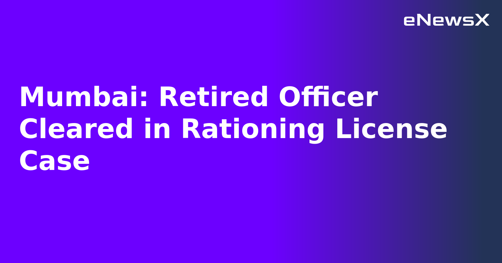 Mumbai: Retired Officer Cleared in Rationing License Case.webp