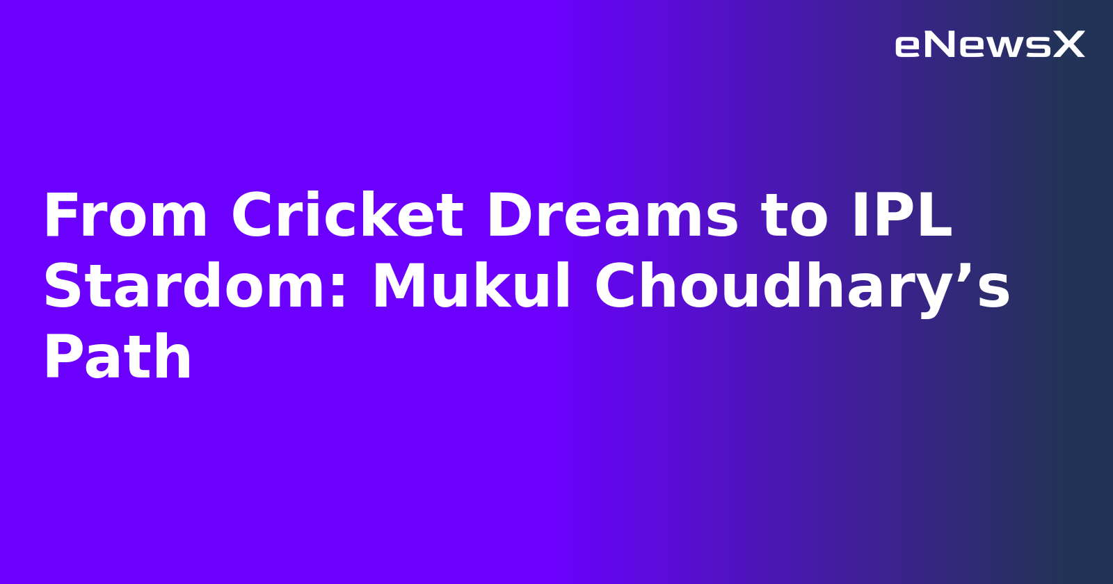 From Cricket Dreams to IPL Stardom: Mukul Choudhary’s Path.webp