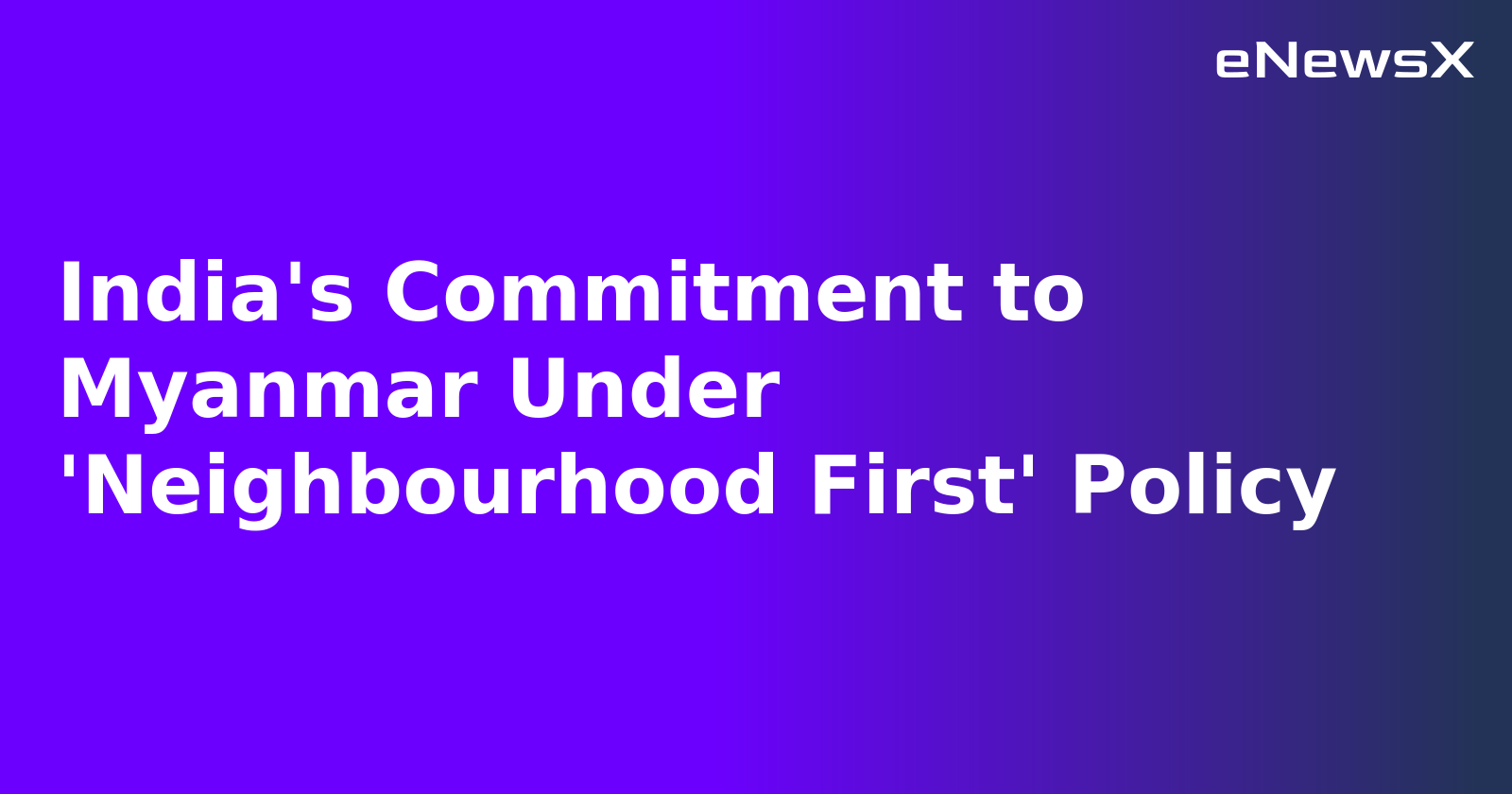 India's Commitment to Myanmar Under 'Neighbourhood First' Policy.webp