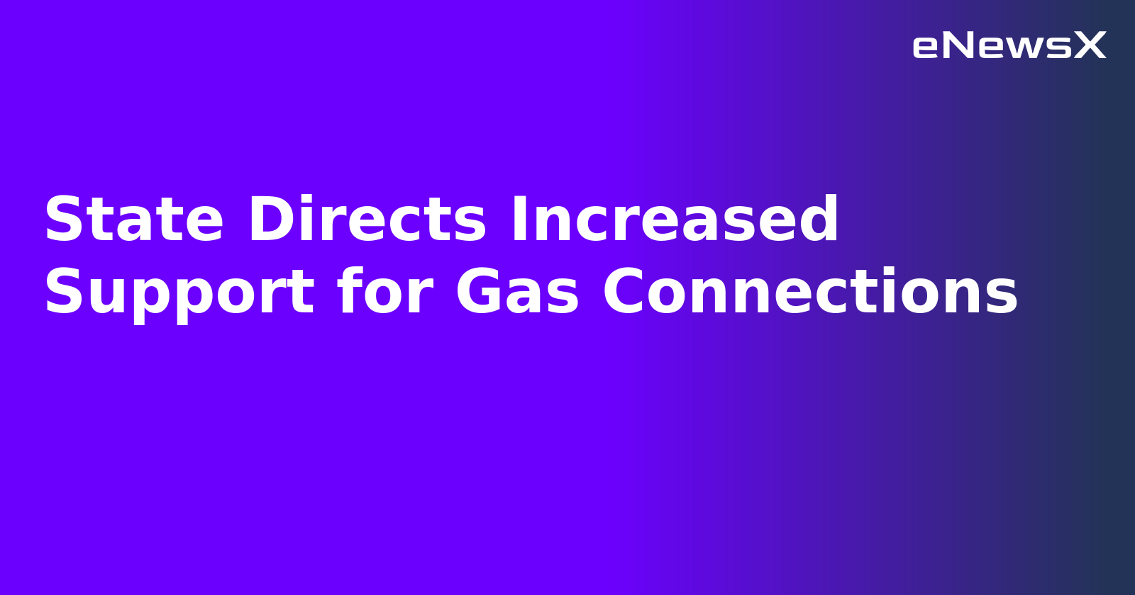 State Directs Increased Support for Gas Connections.webp