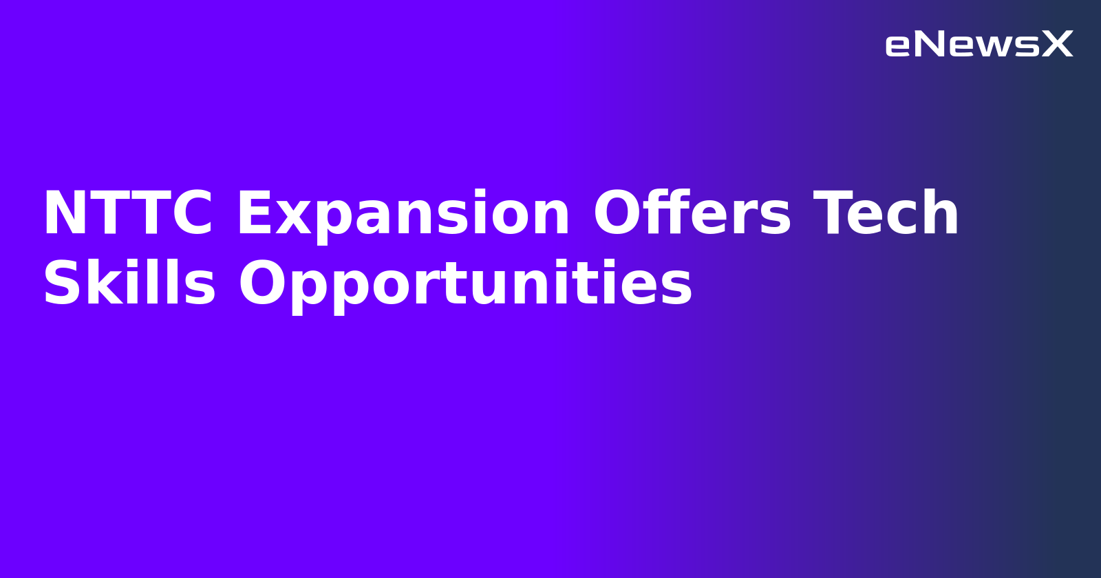NTTC Expansion Offers Tech Skills Opportunities.webp NTTC Expansion Offers Tech Skills Opportunities.webp