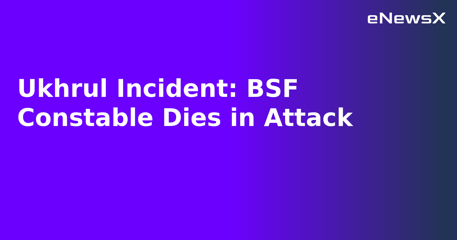 Ukhrul Incident: BSF Constable Dies in Attack.webp